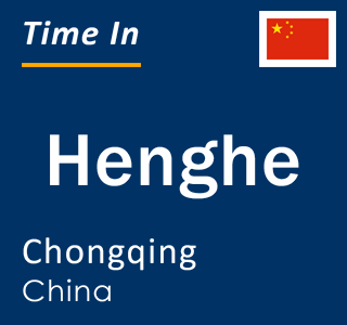 Current local time in Henghe, Chongqing, China