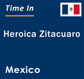 Current local time in Heroica Zitacuaro, Mexico