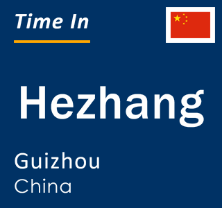 Current local time in Hezhang, Guizhou, China