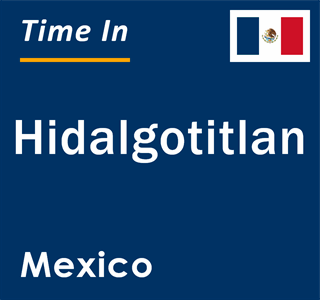 Current local time in Hidalgotitlan, Mexico