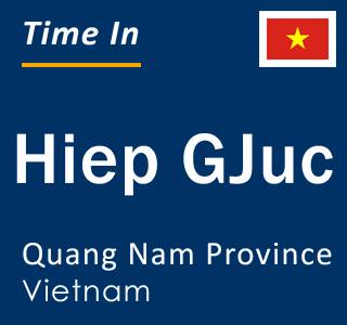 Current local time in Hiep GJuc, Quang Nam Province, Vietnam