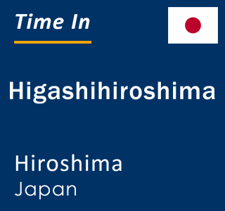 Current local time in Higashihiroshima, Hiroshima, Japan