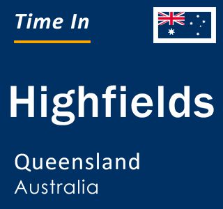 Current local time in Highfields, Queensland, Australia