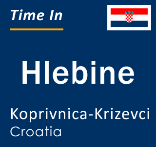 Current local time in Hlebine, Koprivnica-Krizevci, Croatia