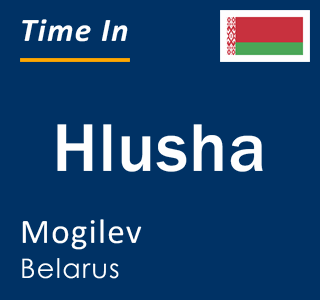 Current local time in Hlusha, Mogilev, Belarus