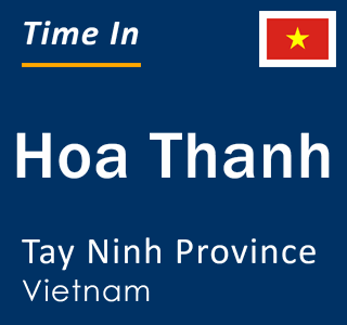 Current local time in Hoa Thanh, Tay Ninh Province, Vietnam