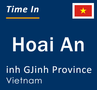 Current local time in Hoai An, inh GJinh Province, Vietnam