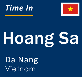 Current local time in Hoang Sa, Da Nang, Vietnam