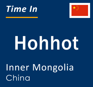 Current time in Hohhot, Inner Mongolia, China