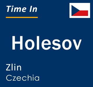Current local time in Holesov, Zlin, Czechia