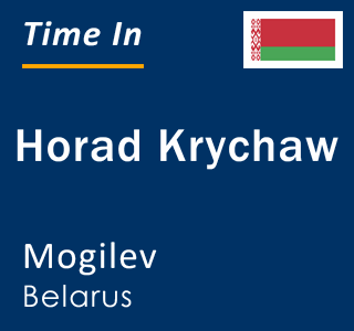 Current local time in Horad Krychaw, Mogilev, Belarus