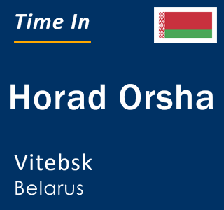 Current local time in Horad Orsha, Vitebsk, Belarus