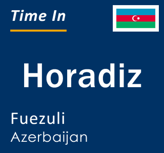 Current local time in Horadiz, Fuezuli, Azerbaijan