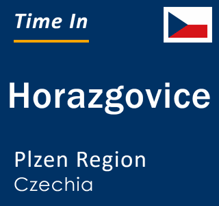 Current local time in Horazgovice, Plzen Region, Czechia