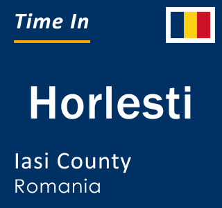 Current local time in Horlesti, Iasi County, Romania