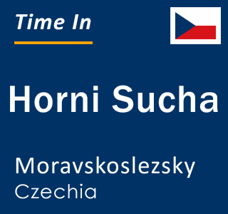 Current local time in Horni Sucha, Moravskoslezsky, Czechia