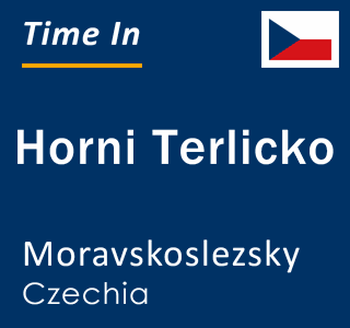 Current local time in Horni Terlicko, Moravskoslezsky, Czechia