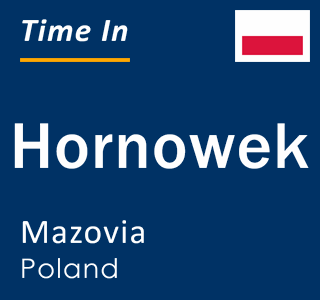 Current local time in Hornowek, Mazovia, Poland