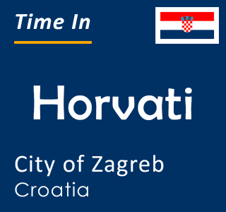 Current local time in Horvati, City of Zagreb, Croatia