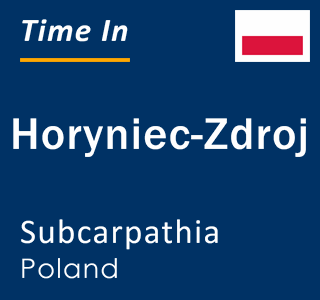 Current local time in Horyniec-Zdroj, Subcarpathia, Poland