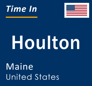 Current local time in Houlton, Maine, United States