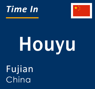 Current local time in Houyu, Fujian, China