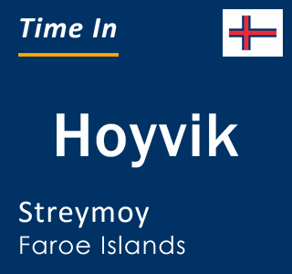 Current local time in Hoyvik, Streymoy, Faroe Islands