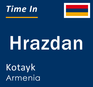 Current time in Hrazdan, Kotayk, Armenia