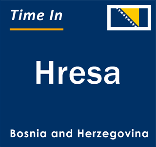 Current local time in Hresa, Bosnia and Herzegovina