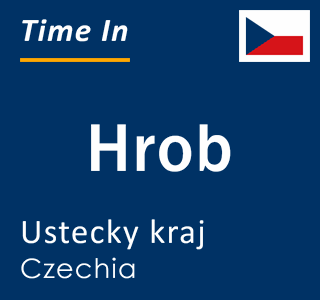 Current local time in Hrob, Ustecky kraj, Czechia
