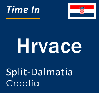 Current local time in Hrvace, Split-Dalmatia, Croatia