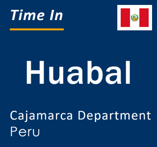 Current local time in Huabal, Cajamarca Department, Peru