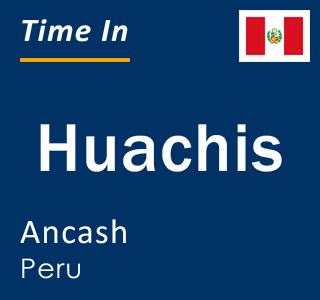 Current local time in Huachis, Ancash, Peru