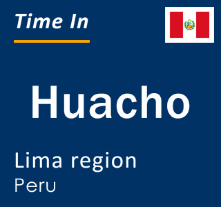 Current local time in Huacho, Lima region, Peru
