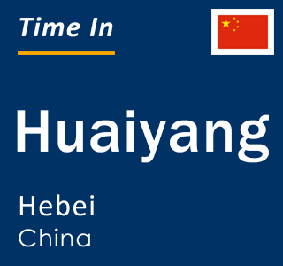 Current local time in Huaiyang, Hebei, China