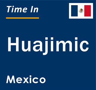 Current local time in Huajimic, Mexico