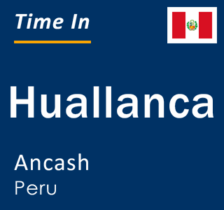 Current time in Huallanca, Ancash, Peru