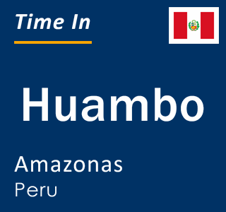 Current local time in Huambo, Amazonas, Peru