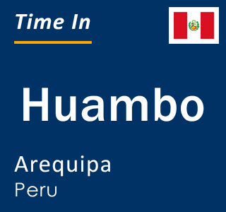 Current local time in Huambo, Arequipa, Peru