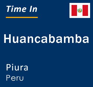Current local time in Huancabamba, Piura, Peru