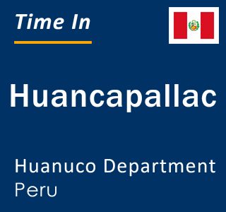 Current local time in Huancapallac, Huanuco Department, Peru