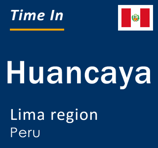 Current local time in Huancaya, Lima region, Peru