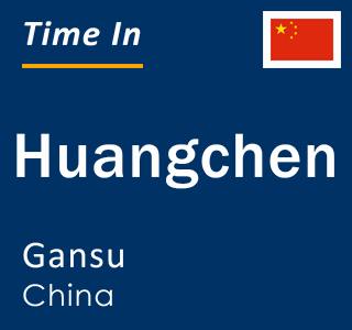 Current local time in Huangchen, Gansu, China