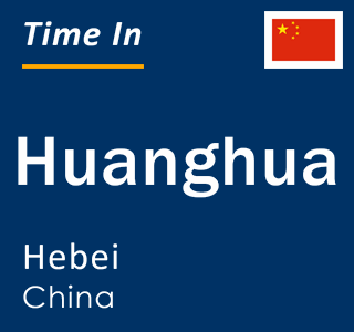 Current local time in Huanghua, Hebei, China