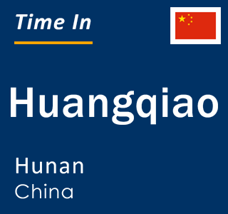 Current local time in Huangqiao, Hunan, China