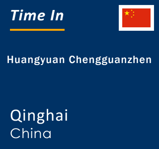 Current local time in Huangyuan Chengguanzhen, Qinghai, China