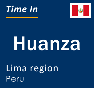 Current local time in Huanza, Lima region, Peru