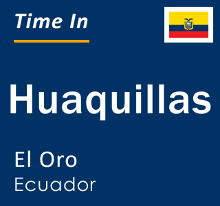 Current local time in Huaquillas, El Oro, Ecuador