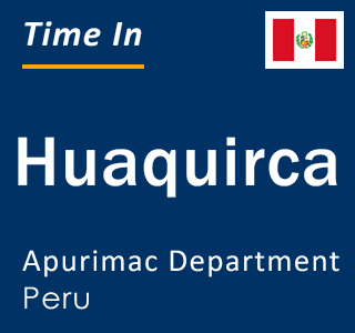 Current local time in Huaquirca, Apurimac Department, Peru