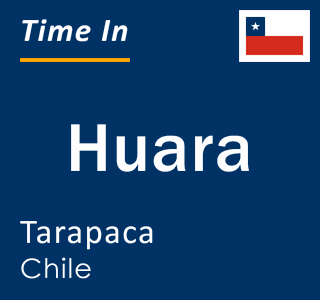 Current local time in Huara, Tarapaca, Chile